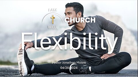 I AM WELL Church Sermon #45 "Flexibility" 04/28/2024