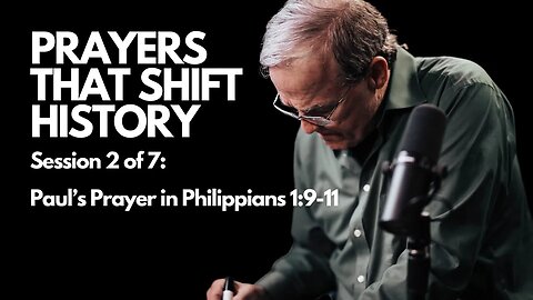 Prayers that Shift History: Paul’s Prayer in Philippians 1:9-11| Session 3 of 7