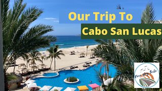 Our Trip To Cabo