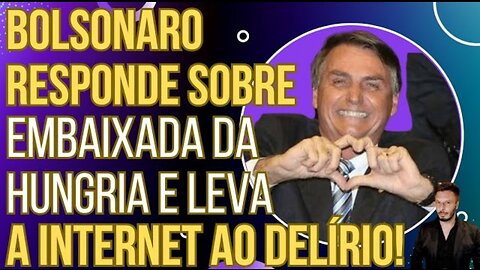 NO TO YOUR FACE Bolsonaro responds about the Hungarian embassy and sends the internet into a frenzy!