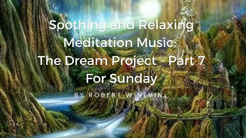 Soothing, and Relaxing Meditation Music | The Dream Project - Part 7 For Sunday By Robert Nevin