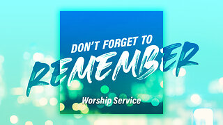 Don't Forget to Remember - Worship Service - 7/7/24