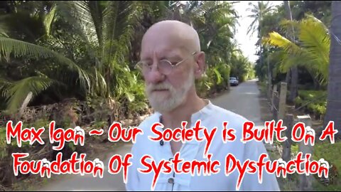 Max Igan ~ Our Society is Built On A Foundation Of Systemic Dysfunction