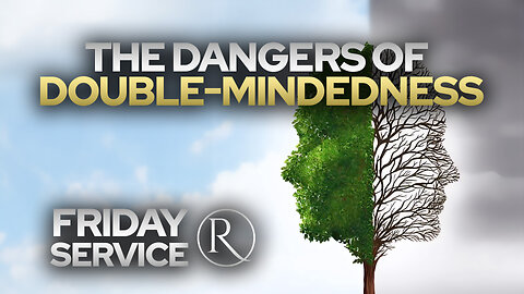 "The Dangers of Double-Mindedness" • Friday Service