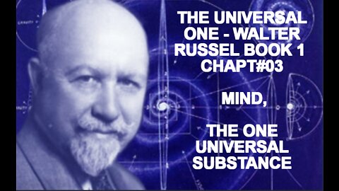 THE UNIVERSAL ONE WALTER RUSSELL BOOK 1 CHAP03 MIND, THE ONE UNIVERSAL SUBSTANCE