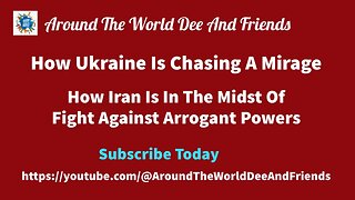 How Ukraine Is Chasing A Mirage, How Iran Is In The Midst Of Global Arrogance