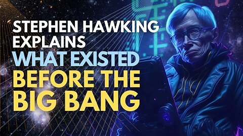 Stephen Hawking explains what existed before the Big Bang