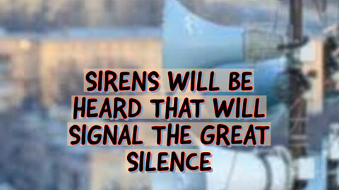 SIRENS WILL BE HEARD THAT WILL SIGNAL THE GREAT SILENCE