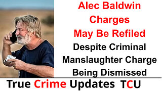 Alec Baldwin Charges May Be Refiled Despite Criminal Manslaughter Charge Being Dismissed