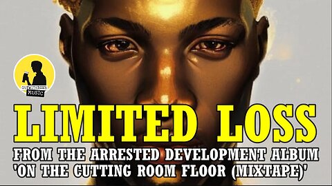 LIMITED LOSS, FROM THE ARRESTED DEVELOPMENT ALBUM 'ON THE CUTTING ROOM FLOOR (MIXTAPE)'