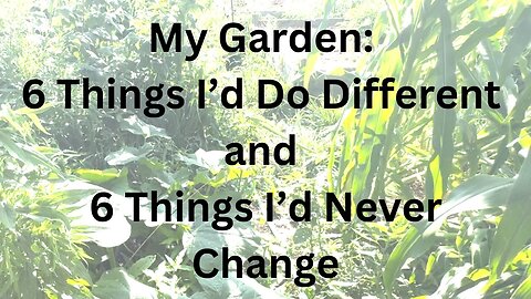 Garden: 6 Things I'd Change & 6 Thinks I'll Keep