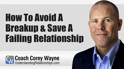 How To Avoid A Breakup & Save A Failing Relationship