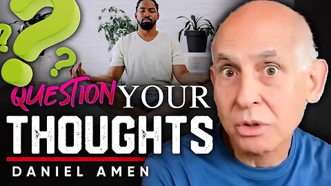 🤯 How To Question Your Own Thoughts: 💭Sound Crazy but Beneficial for Mental Health - Daniel Amen
