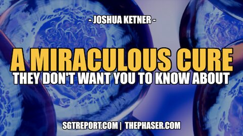 A MIRACULOUS CURE THEY DON'T WANT YOU TO KNOW ABOUT -- JOSHUA KETNER