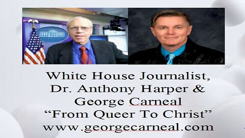 White House Journalist, Dr. Anthony Harper & George Carneal ("From Queer to Christ")