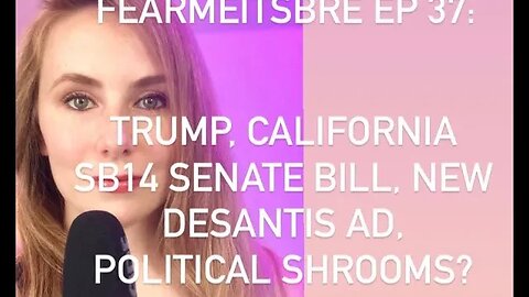 fearmeitsbre-Trump/California SB14 Senate Bill/New Desantis Ad/Political Shrooms (?)