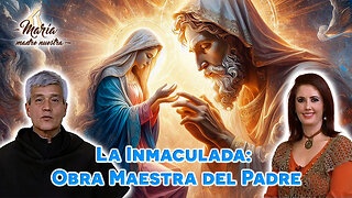 La Inmaculada: obra maestra del Padre - María Madre Nuestra