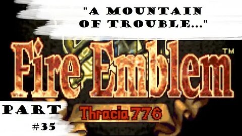 "A Mountain Of Trouble..." | Let's Play: Fire Emblem: Thracia 776 | Part #35