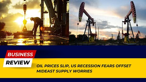 Breaking: Oil Prices Slip with US Recession Fears Overshadowing Mideast Supply Worries