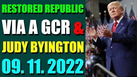 RESTORED REPUBLIC VIA A GCR & JUDY BYINGTON UPDATE SEPT 11, 2022 - TRUMP NEWS