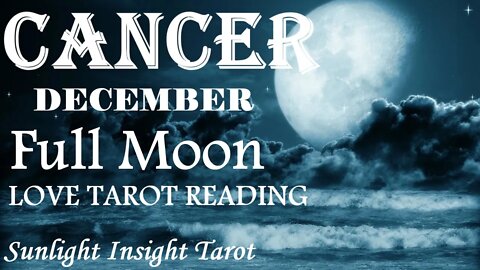 CANCER | They've Seen The Light! They Want You To Say Yes! | December 2022 Full Moon