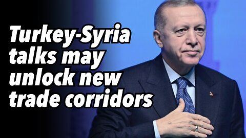 Turkey-Syria talks may unlock new trade corridors