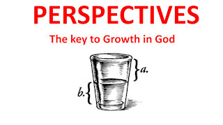 Perspectives: The Key To Growth In God