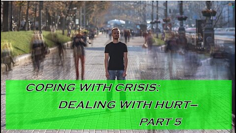 Coping With Crisis: Dealing with hurt, Part 5