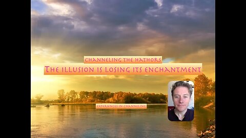 The Illusion is Losing its Enchantment:Channeling The Hathors(180)