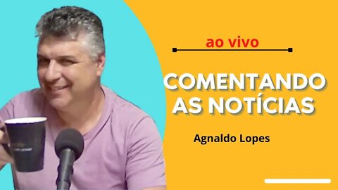 Comentando as notícias ao vivo com Agnaldo Lopes - 20/11/2022