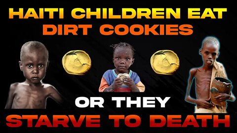 Haiti Children Eat DIRT COOKIES or they Starve To Death. We Must END WORLD HUNGER