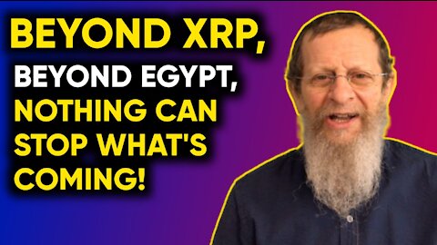 BEYOND XRP, BEYOND EGYPT, NOTHING CAN STOP WHAT IS COMING!