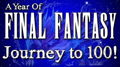 A Year of Final Fantasy Episode 100: Journey to 100! Past, Present & Future, Thank You So Much!
