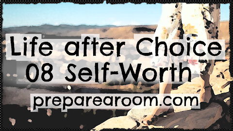 Life after Choice Video 08: Self-Worth