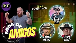 JUDIVAN MACEDO, RENATO FILHO e DADÁ MOREIRA | RODA DE AMIGOS - EP. 19