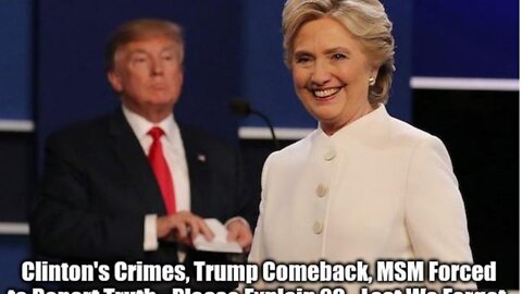 CLINTON'S CRIMES, TRUMP COMEBACK, MSM FORCED TO REPORT TRUTH - PLEASE EXPLAIN 20 - LEST WE FORGET