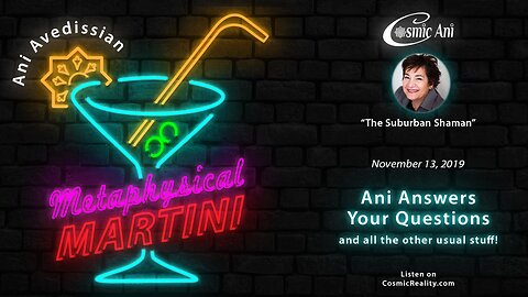 "Metaphysical Martini" 11/13/2019 - Ani Answers Your Questions and all the other usual stuff!