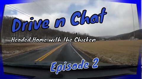 Drive n Chat Episode 2....Headed Home with the Chicken