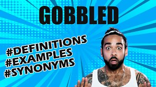 Definition and meaning of the word "gobbled"