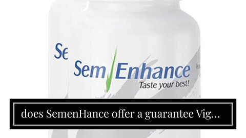 does SemenHance offer a guarantee VigRX Official Store Natural Male Enhancement
