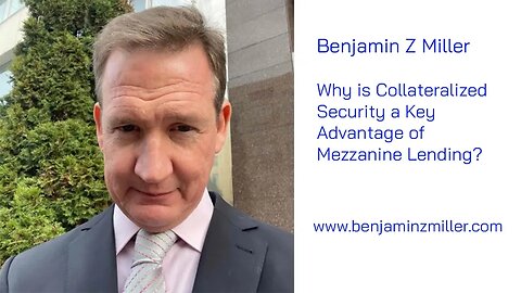 Why is Collateralized Security a Key Advantage of Mezzanine Lending? Benjamin Z Miller Answers