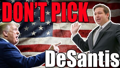 Why Trump should NOT pick DeSantis for VP in 2024!