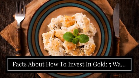 Facts About How To Invest In Gold: 5 Ways To Buy And Sell It Revealed