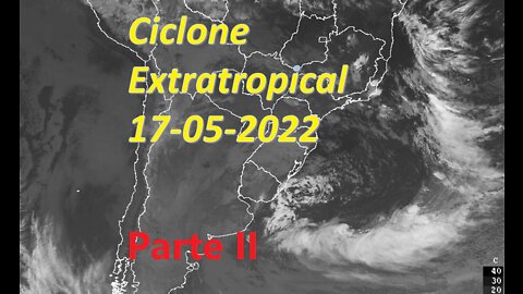 Ciclone Extratropical 17/05/2022 - Parte II