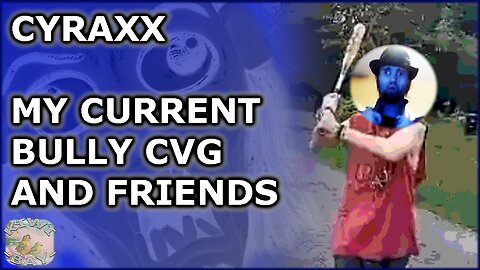 Cyraxx - My Current Bully CVG And Friends (Fixed Audio) (Kick With Chat)