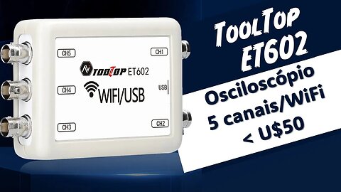 Osciloscópio de 5 canais e operando também sem fio - Menos de 50 Dólares - Tootop ET602