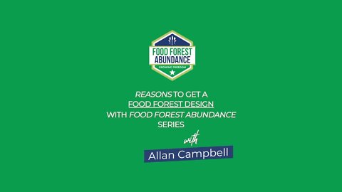 Reason to get a food forest design with Food Forest Abundance: with Allan Campbell