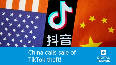 China calls sale of TikTok is theft!
