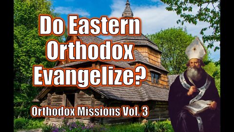 Do Eastern Orthodox Evangelize? | A History of Orthodox Christian Missions | Vol. 3. (1601-1917)