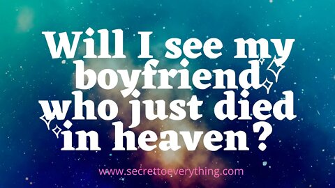 Will I see my boyfriend in heaven?
